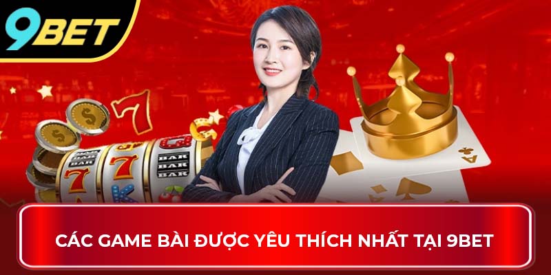 Các game bài được yêu thích nhất tại 9BET