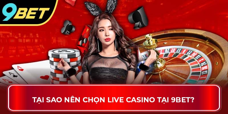 Tại sao nên chọn Live Casino tại 9BET?