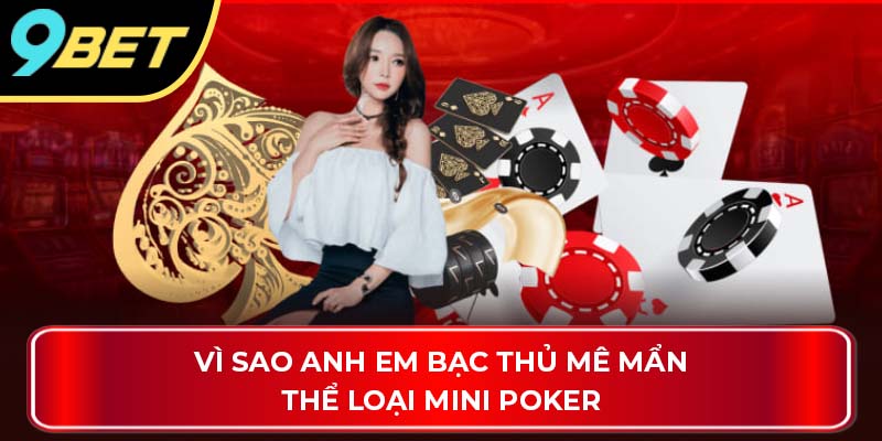 Vì sao anh em bạc thủ mê mẩn thể loại mini poker