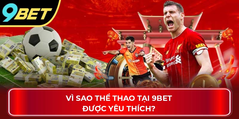Vì sao thể thao tại 9BET được yêu thích?